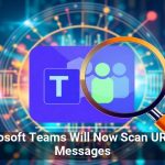 Microsoft Teams Will Now Scan URLs in Messages